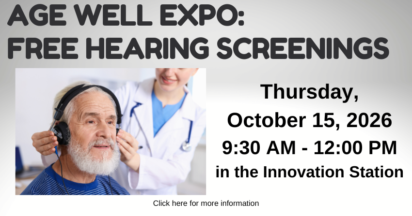 Graphic promoting the program, Age Well Expo: Free Hearing Screenings, Thursday, October 15, 2026 9:30 AM to 12:00 PM in the Innovation Station, with a picture of elderly man with a doctor/nurse placing headphones on his head.